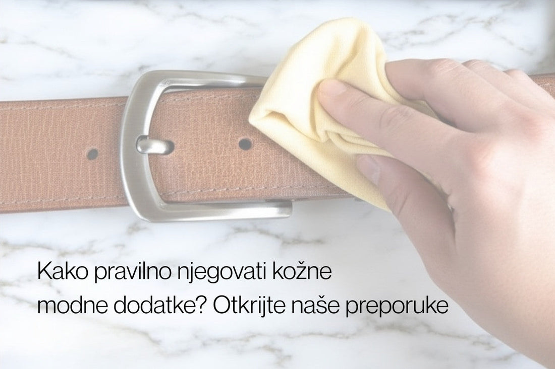 Kako pravilno njegovati kožne modne dodatke: Naše preporuke za dugovječnost